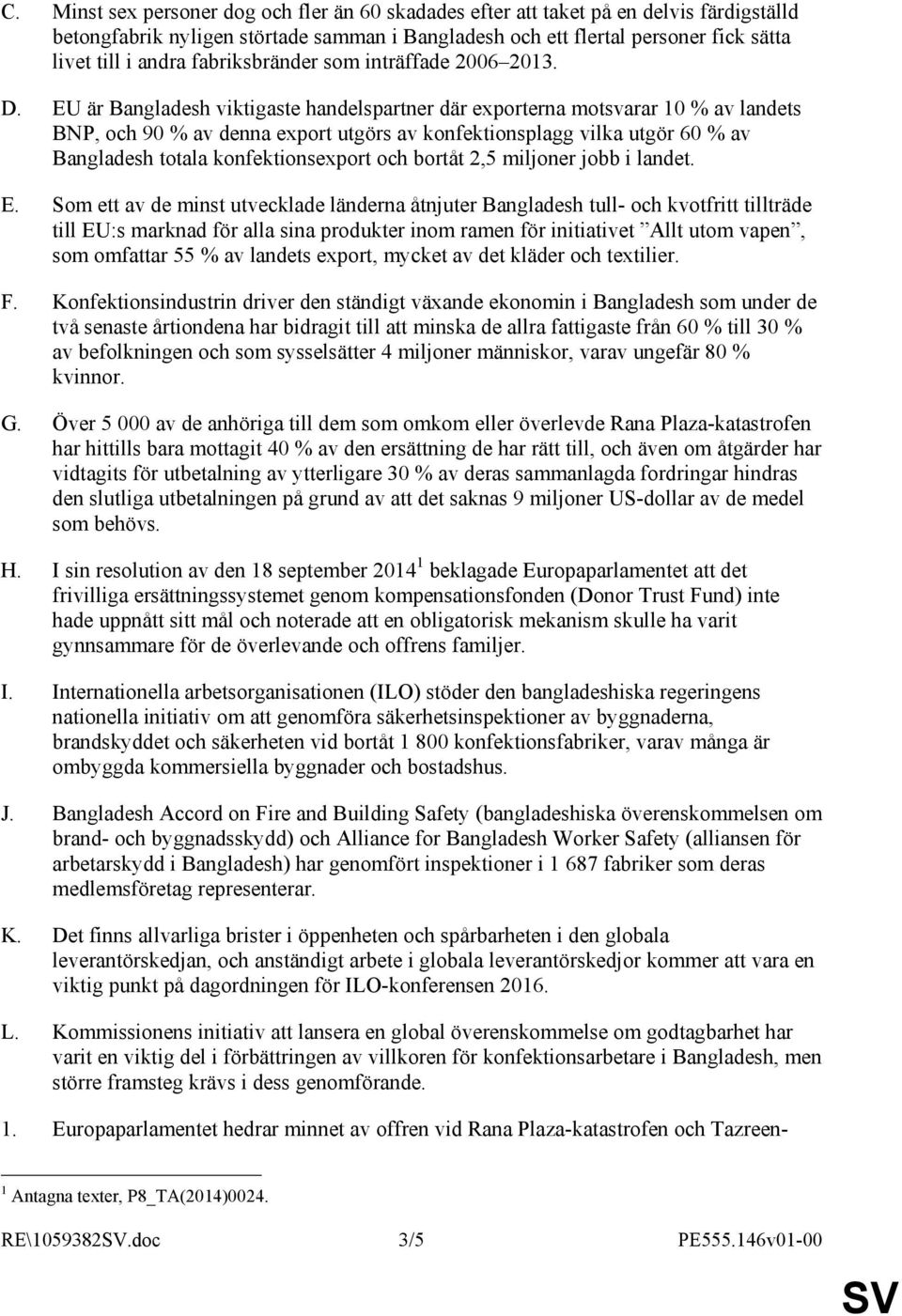 EU är Bangladesh viktigaste handelspartner där exporterna motsvarar 10 % av landets BNP, och 90 % av denna export utgörs av konfektionsplagg vilka utgör 60 % av Bangladesh totala konfektionsexport