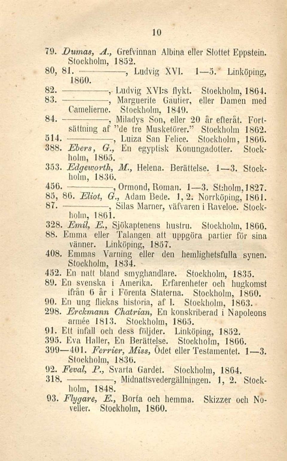 Ebers G. En egyptisk Konungadotler. Stockholm 1805. 353. Edgeworth M. Helena. Berättelse. I 3. Stockholm 1830. 450. Orraond Roman. I 3. St.-holm 1827. 85. 80. Eliot G. Adam Hede. 1 2; Norrköping 1801.