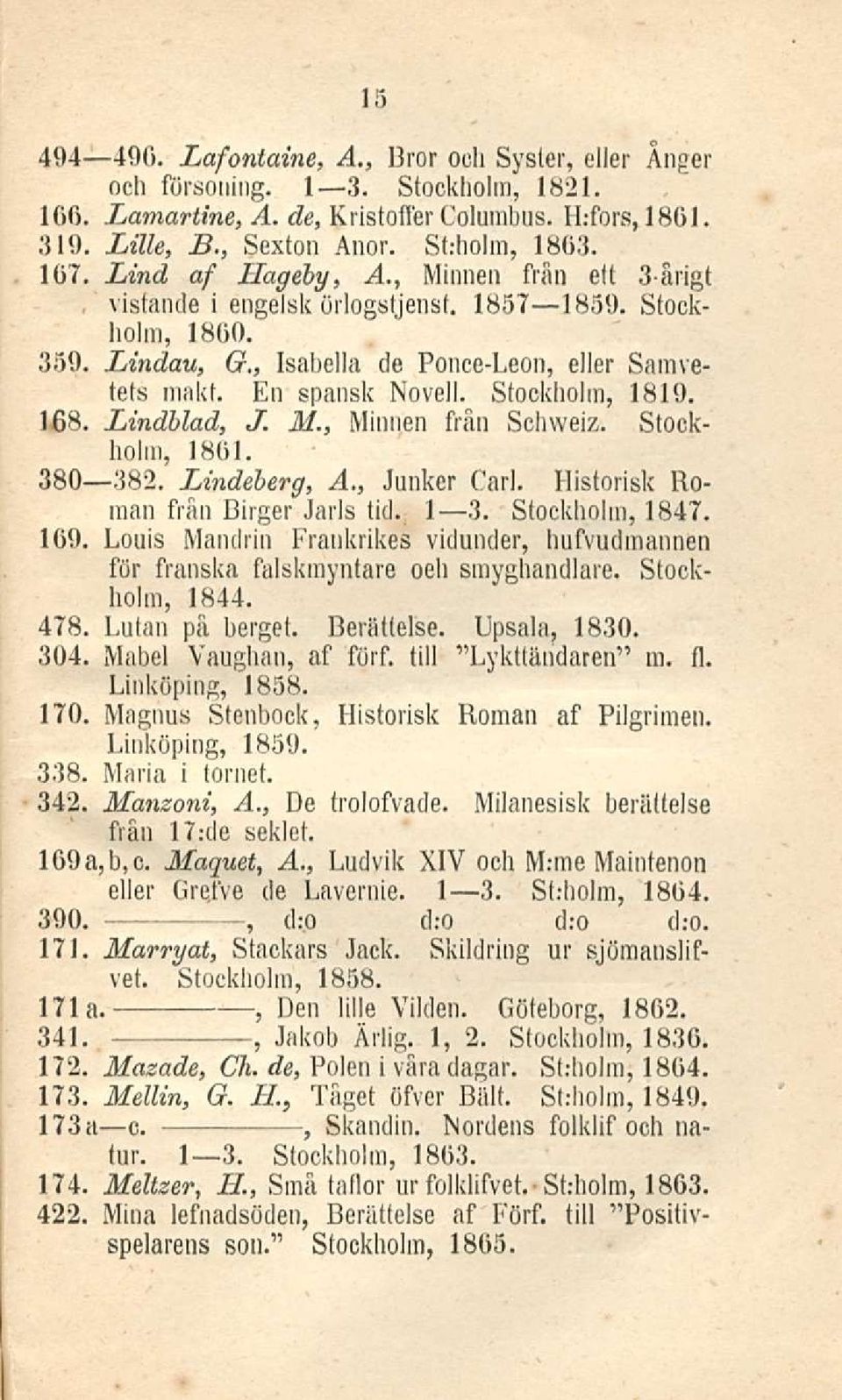 Lindblad J. M. Minnen frän Schweiz. Stockholm 1861. 380 382. Lindeberg A. Junker Carl. Historisk Roman frän Birger Jarls tid. I 3. Stockholm 1847. 169.
