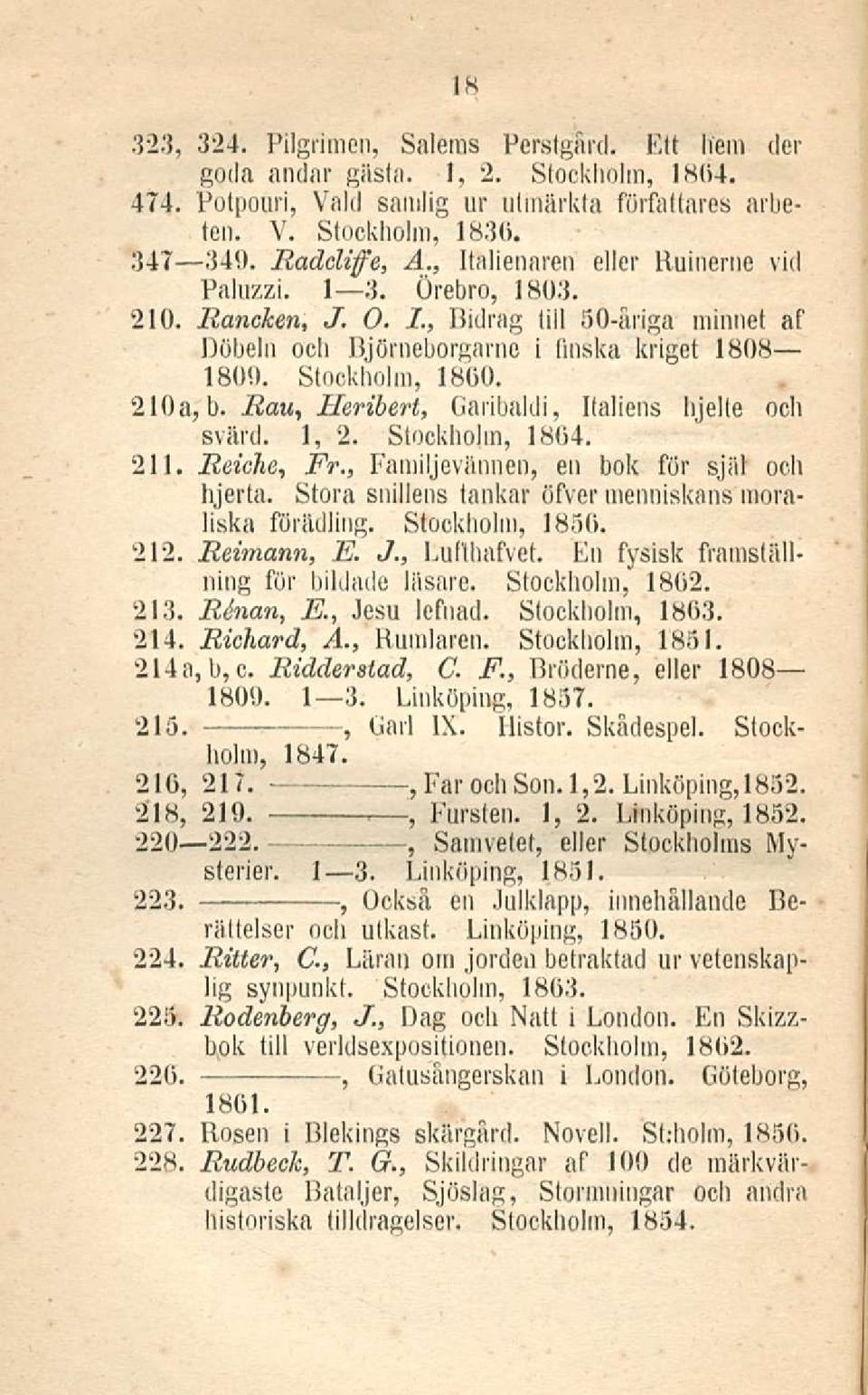 Rau Ileribert Garibaldi Italiens hjelte och svärd. 1 2. Stockholm 1804. 211. Reiche Fr. Familjevännen en bok för sjiil och hjerta. Stora snillens tankar öfvcr menniskans moraliska förädling.
