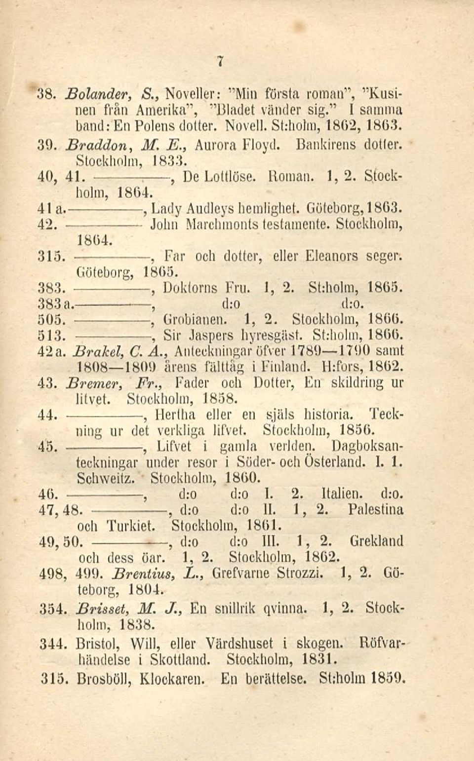 Göteborg 1865. 383. Doktorns Fru. 1 2. St.-holm 1865. 383 a. d:o d:o. 505. Grobianen. 1 2. Stockholm 1866. 513. Sir Jaspers hyresgäst. St.-holm 1866. 42a. Brakel C. A.