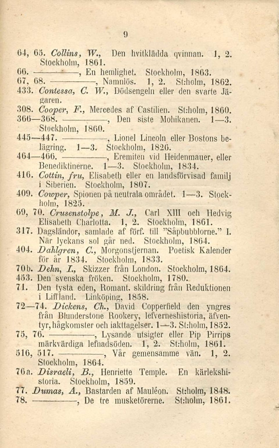 Eremiten vid Heidenraauer eller Benediktinerne. I 3. Stockholm 1834. 410. Coltin fru Elisabeth eller en landsförvisad familj i Siberien. Stockholm 1807. 409. Cowper Spionen på neutrala området. I 3. Stockholm 1825.
