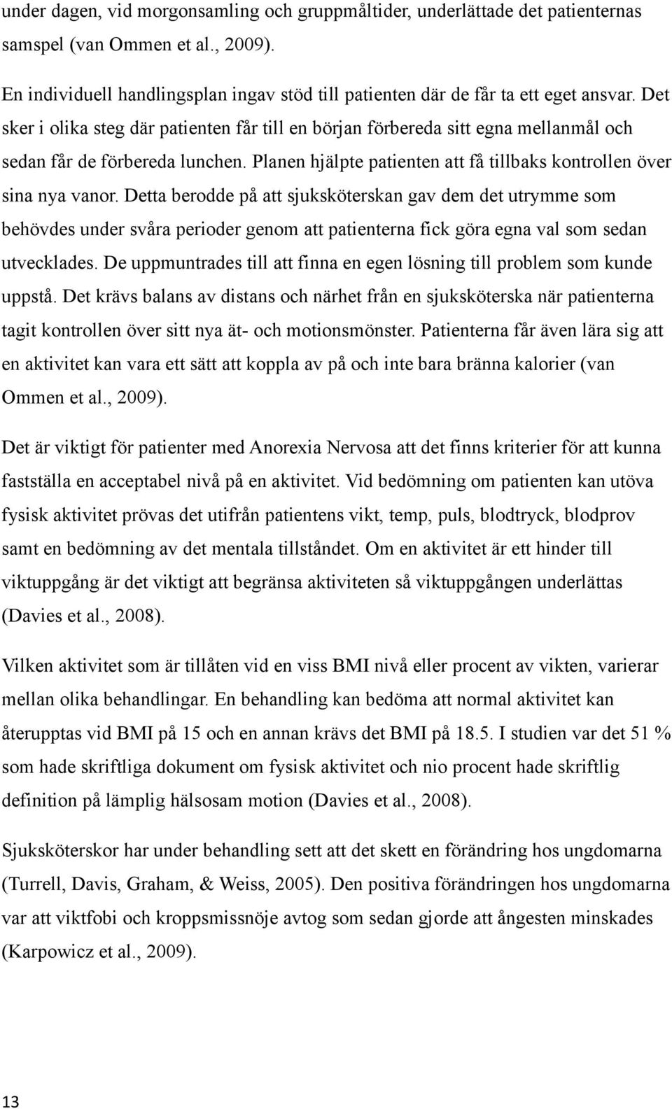 Detta berodde på att sjuksköterskan gav dem det utrymme som behövdes under svåra perioder genom att patienterna fick göra egna val som sedan utvecklades.