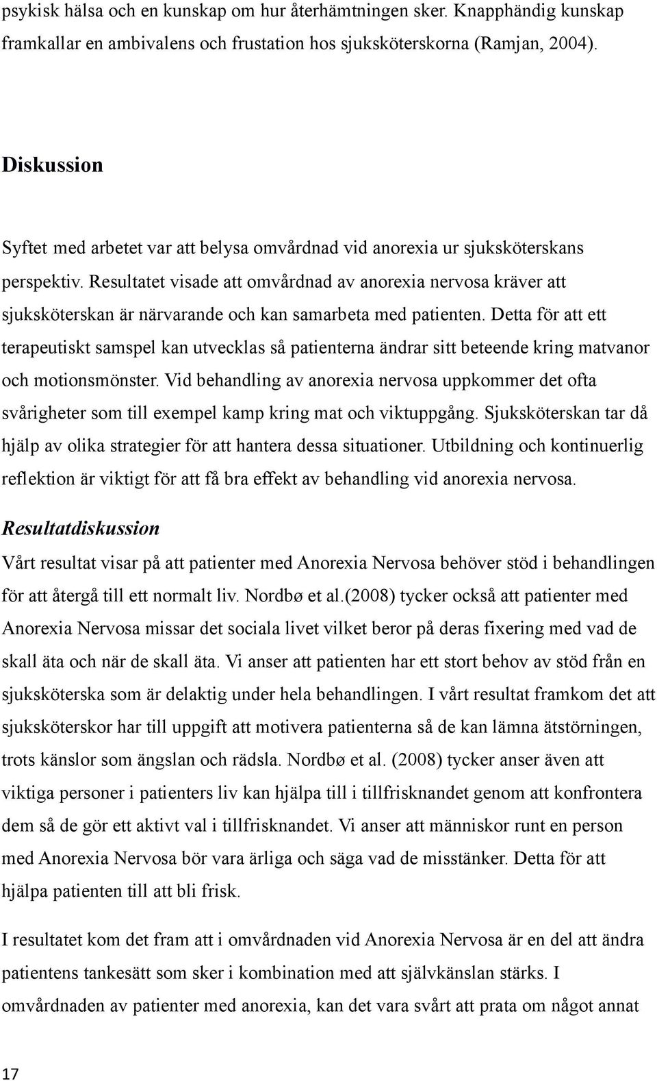 Resultatet visade att omvårdnad av anorexia nervosa kräver att sjuksköterskan är närvarande och kan samarbeta med patienten.