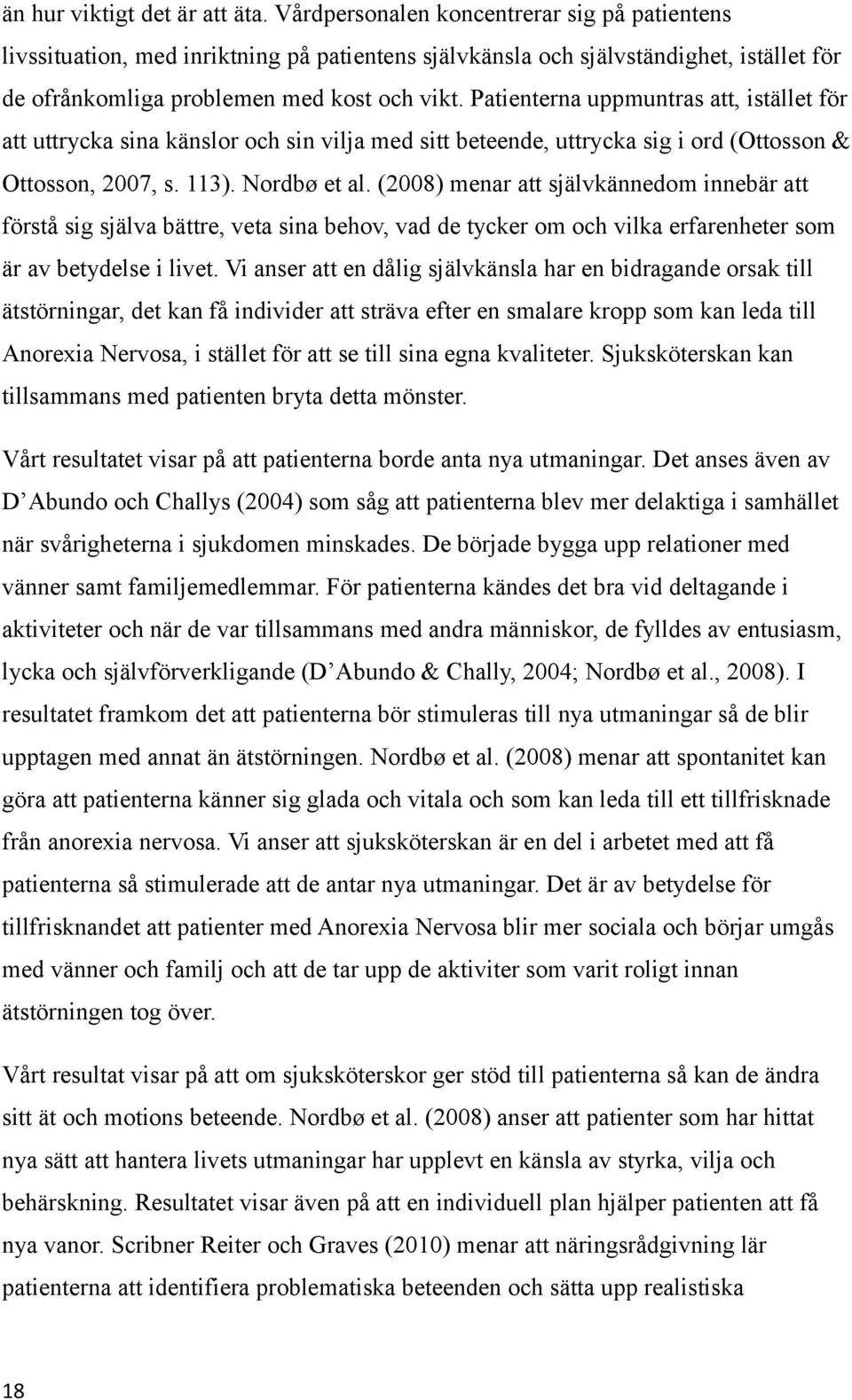 Patienterna uppmuntras att, istället för att uttrycka sina känslor och sin vilja med sitt beteende, uttrycka sig i ord (Ottosson & Ottosson, 2007, s. 113). Nordbø et al.