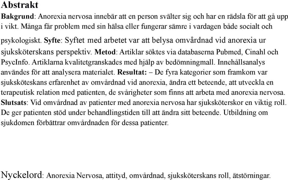 Metod: Artiklar söktes via databaserna Pubmed, Cinahl och PsycInfo. Artiklarna kvalitetgranskades med hjälp av bedömningmall. Innehållsanalys användes för att analysera materialet.