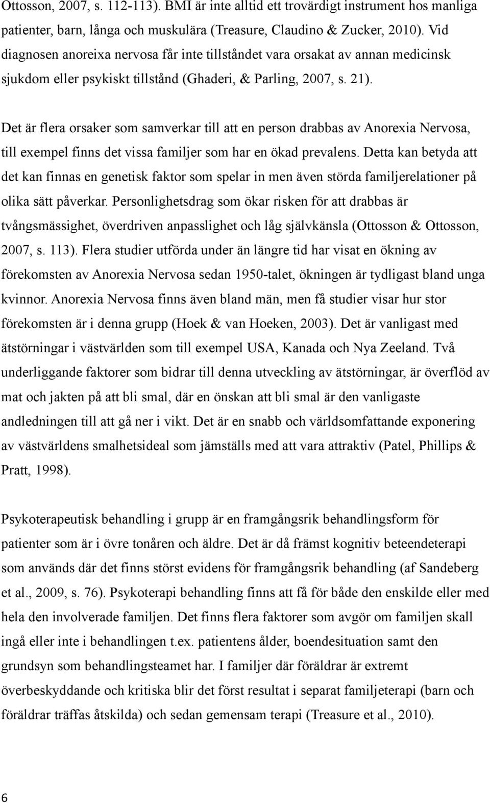 Det är flera orsaker som samverkar till att en person drabbas av Anorexia Nervosa, till exempel finns det vissa familjer som har en ökad prevalens.