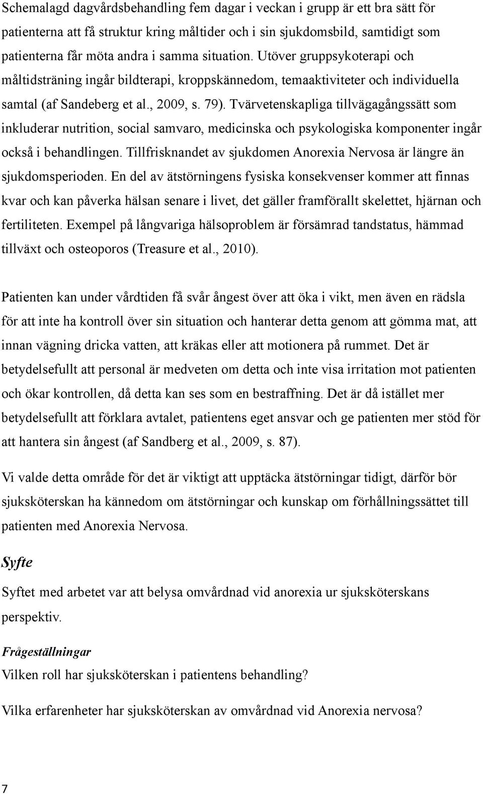 Tvärvetenskapliga tillvägagångssätt som inkluderar nutrition, social samvaro, medicinska och psykologiska komponenter ingår också i behandlingen.