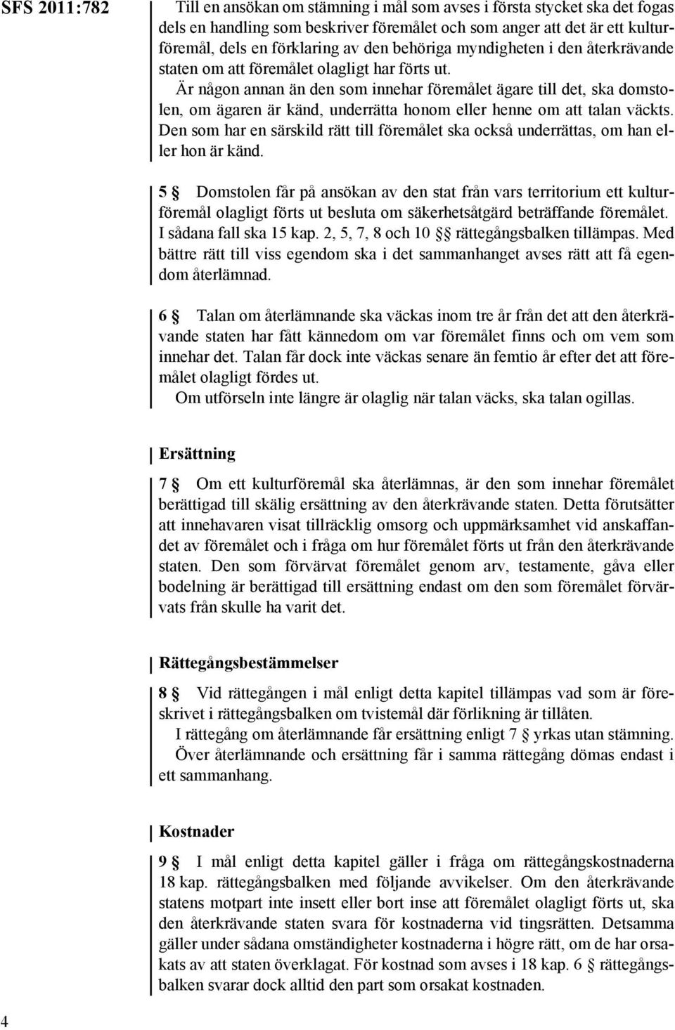 Är någon annan än den som innehar föremålet ägare till det, ska domstolen, om ägaren är känd, underrätta honom eller henne om att talan väckts.