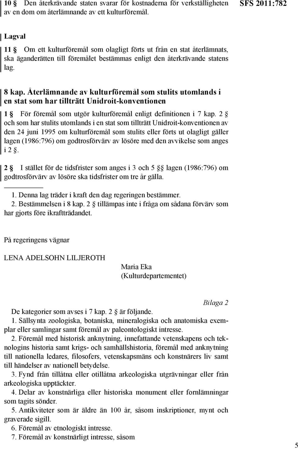 Återlämnande av kulturföremål som stulits utomlands i en stat som har tillträtt Unidroit-konventionen 1 För föremål som utgör kulturföremål enligt definitionen i 7 kap.