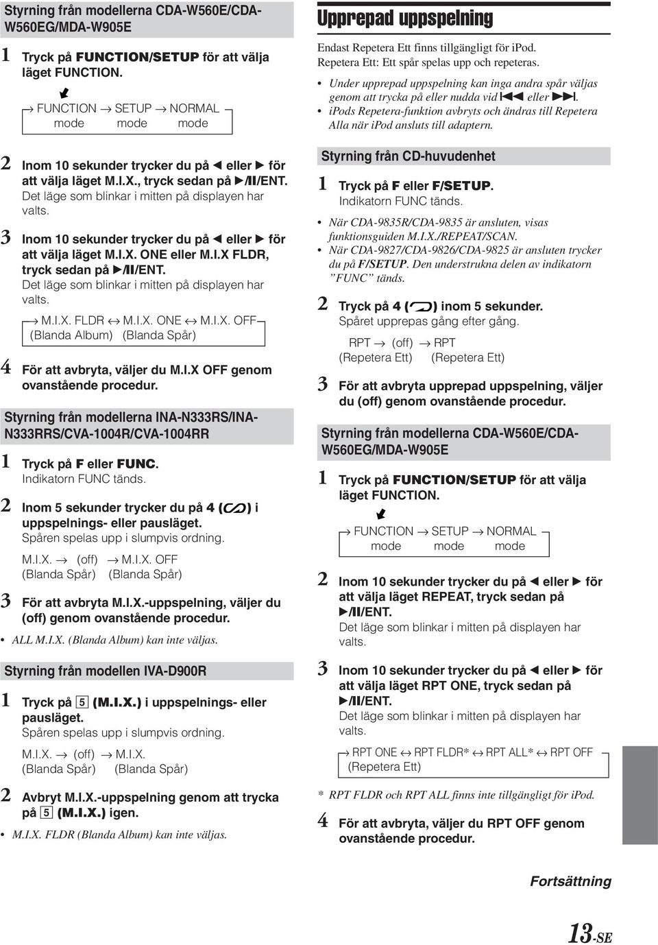 3 Inom 10 sekunder trycker du på ; eller : för att välja läget M.I.X. ONE eller M.I.X FLDR, tryck sedan på :/J/ENT. Det läge som blinkar i mitten på displayen har valts. M.I.X. FLDR M.I.X. ONE M.I.X. OFF (Blanda Album) (Blanda Spår) 4 För att avbryta, väljer du M.