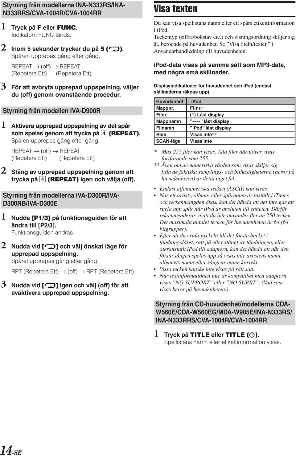 Styrning från modellen IVA-D900R 1 Aktivera upprepad uppspelning av det spår som spelas genom att trycka på 4 (REPEAT). Spåren upprepas gång efter gång.