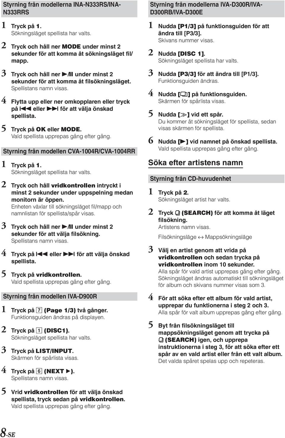 5 Tryck på OK eller MODE. Vald spellista upprepas gång efter gång. Styrning från modellen CVA-1004R/CVA-1004RR 1 Tryck på 1. Sökningsläget spellista har valts.