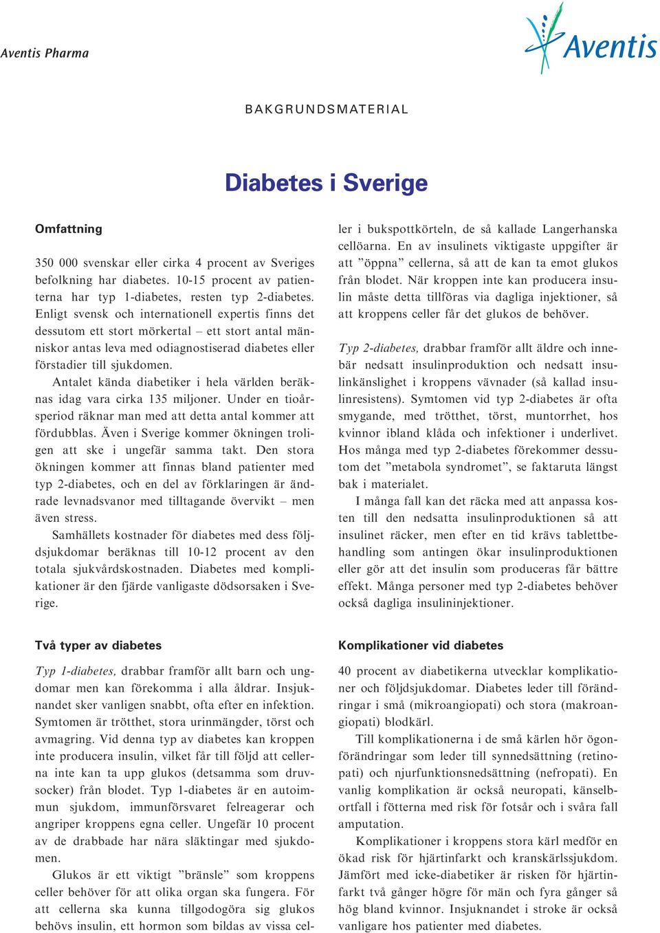 Enligt svensk och internationell expertis finns det dessutom ett stort mörkertal ett stort antal människor antas leva med odiagnostiserad diabetes eller förstadier till sjukdomen.