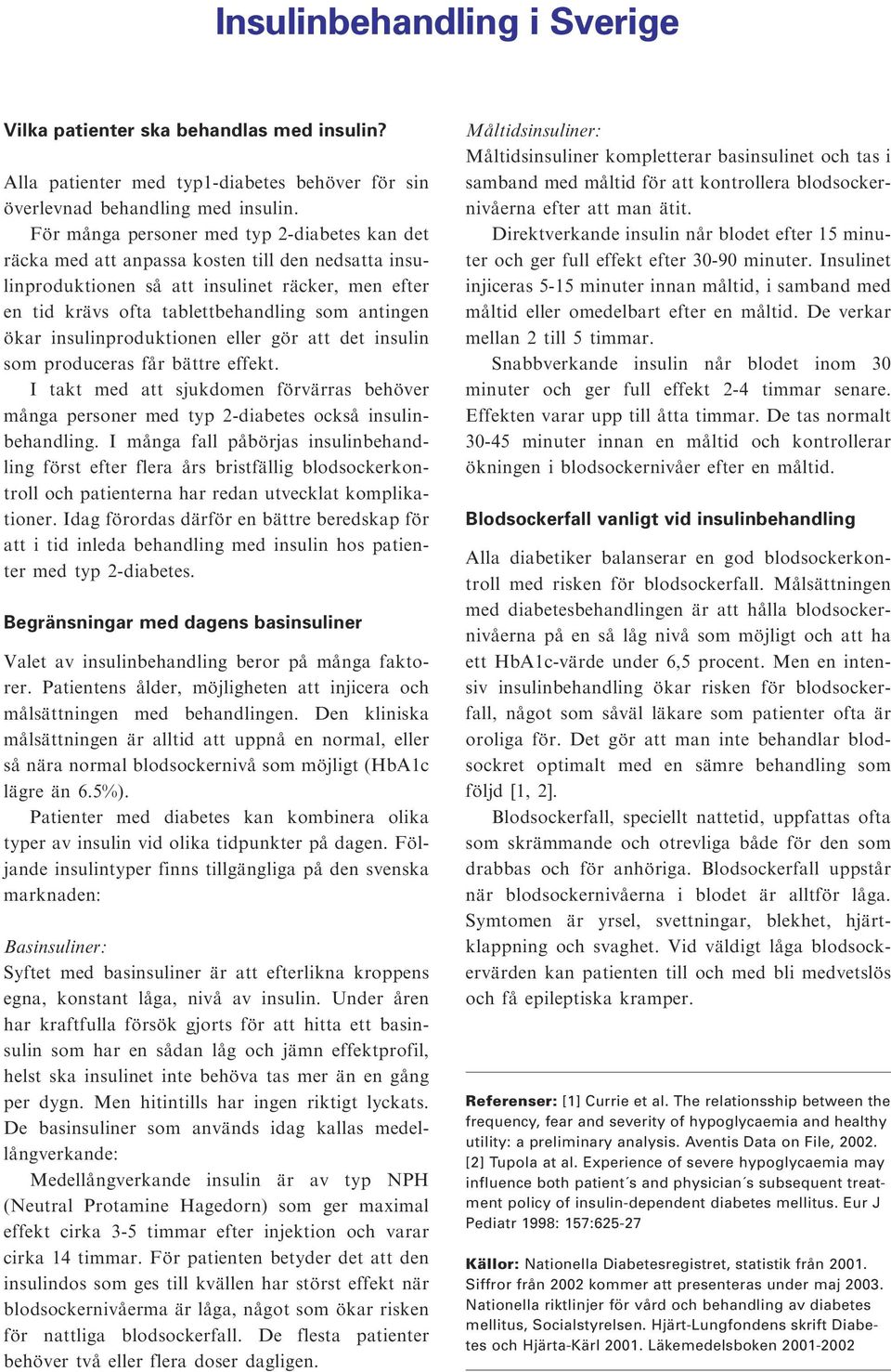 ökar insulinproduktionen eller gör att det insulin som produceras får bättre effekt. I takt med att sjukdomen förvärras behöver många personer med typ 2-diabetes också insulinbehandling.
