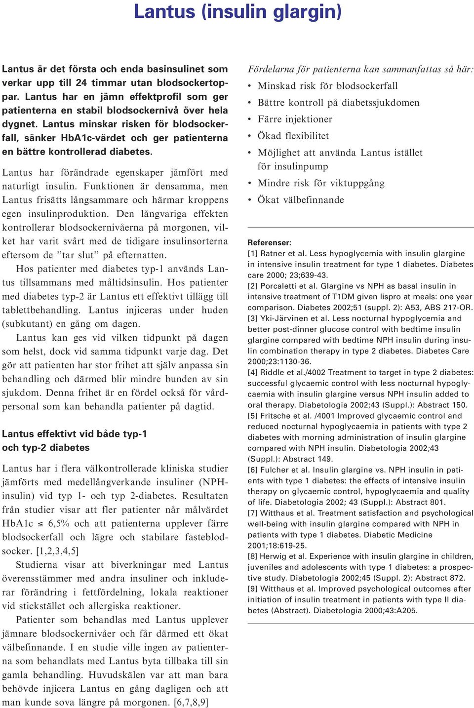 Lantus minskar risken för blodsockerfall, sänker HbA1c-värdet och ger patienterna en bättre kontrollerad diabetes. Lantus har förändrade egenskaper jämfört med naturligt insulin.