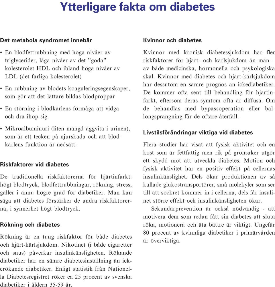 Mikroalbuminuri (liten mängd äggvita i urinen), som är ett tecken på njurskada och att blodkärlens funktion är nedsatt.