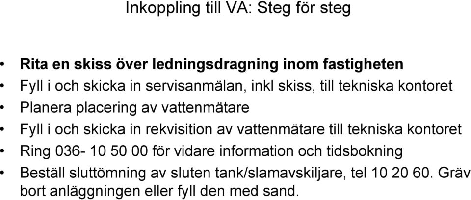 rekvisition av vattenmätare till tekniska kontoret Ring 036-10 50 00 för vidare information och tidsbokning