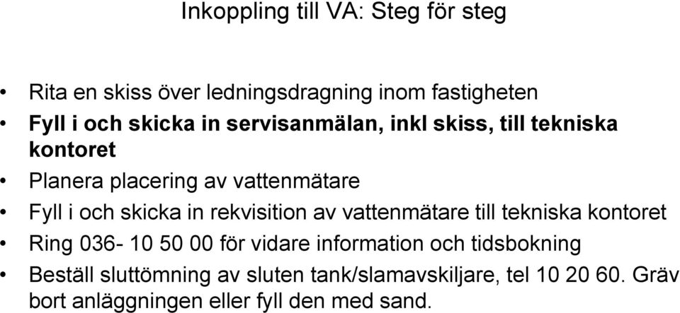 rekvisition av vattenmätare till tekniska kontoret Ring 036-10 50 00 för vidare information och tidsbokning