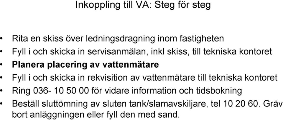 rekvisition av vattenmätare till tekniska kontoret Ring 036-10 50 00 för vidare information och tidsbokning