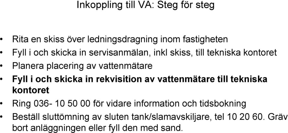 rekvisition av vattenmätare till tekniska kontoret Ring 036-10 50 00 för vidare information och tidsbokning