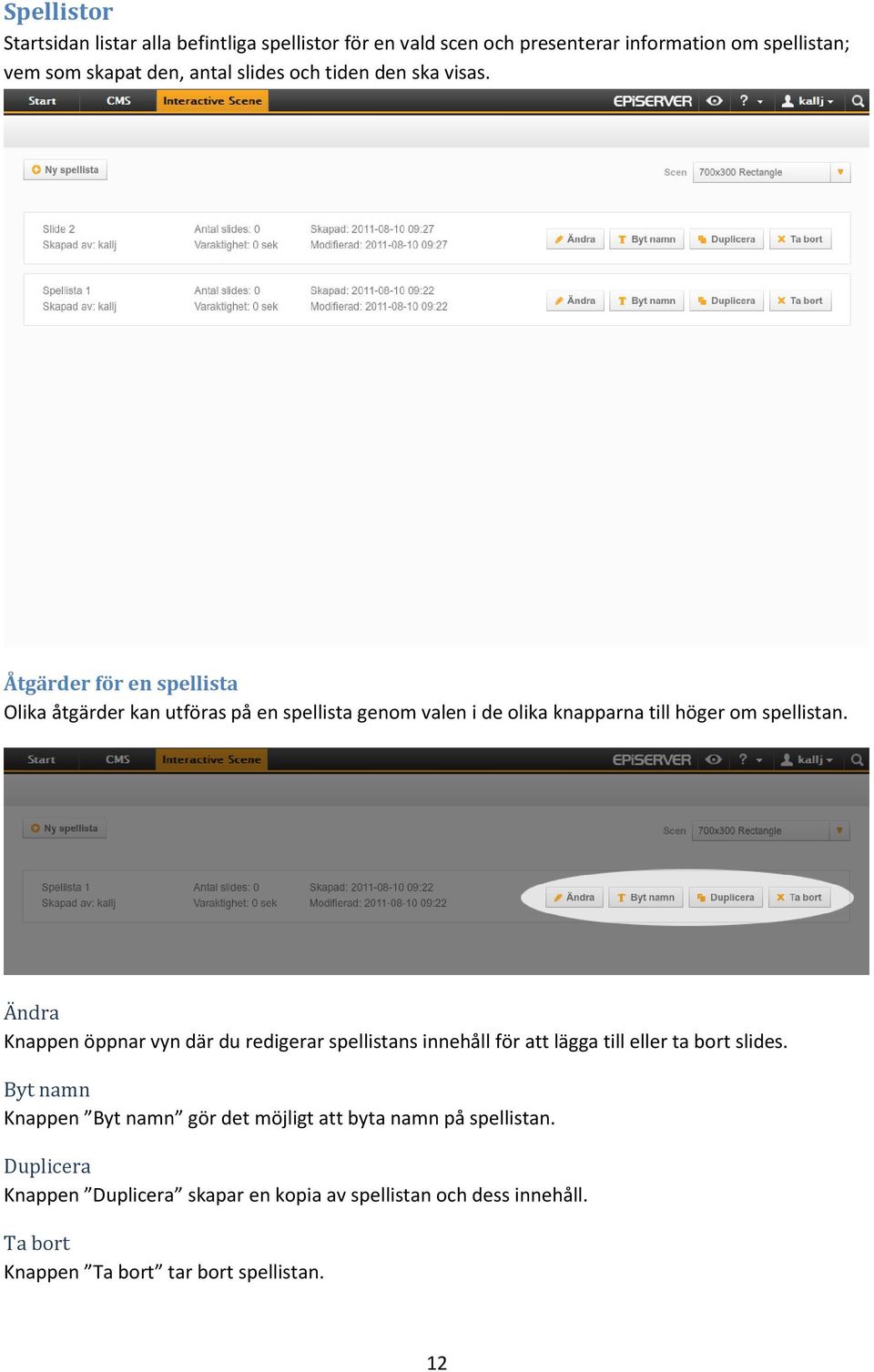 Åtgärder för en spellista Olika åtgärder kan utföras på en spellista genom valen i de olika knapparna till höger om spellistan.