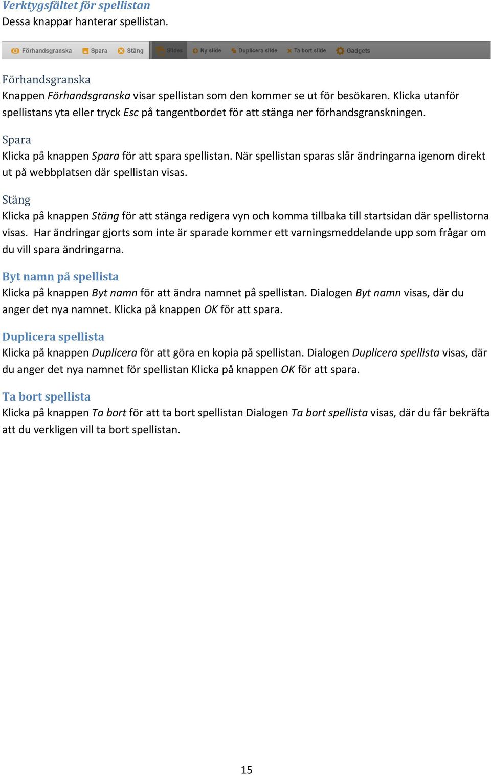 När spellistan sparas slår ändringarna igenom direkt ut på webbplatsen där spellistan visas.