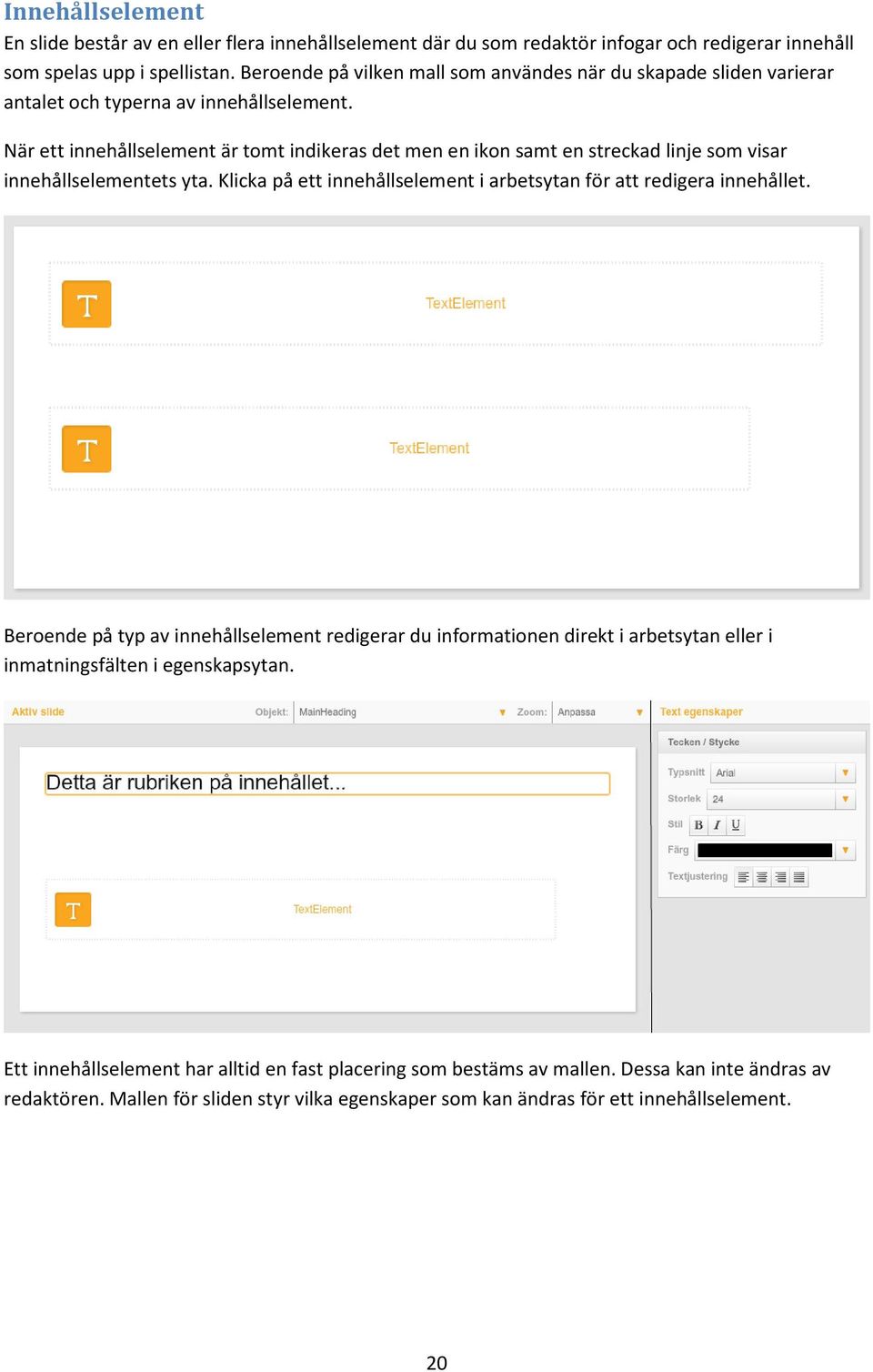 När ett innehållselement är tomt indikeras det men en ikon samt en streckad linje som visar innehållselementets yta. Klicka på ett innehållselement i arbetsytan för att redigera innehållet.