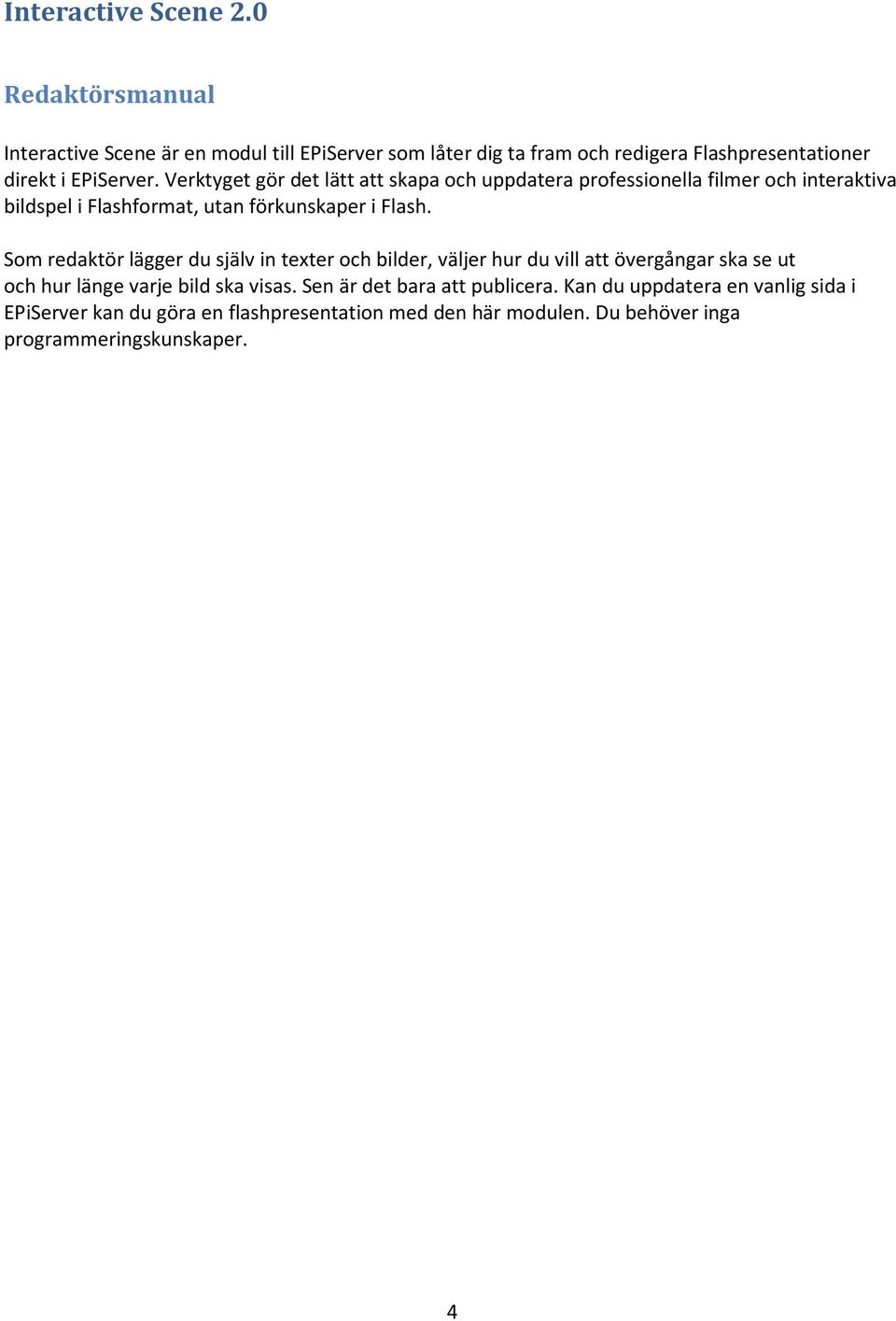 Verktyget gör det lätt att skapa och uppdatera professionella filmer och interaktiva bildspel i Flashformat, utan förkunskaper i Flash.