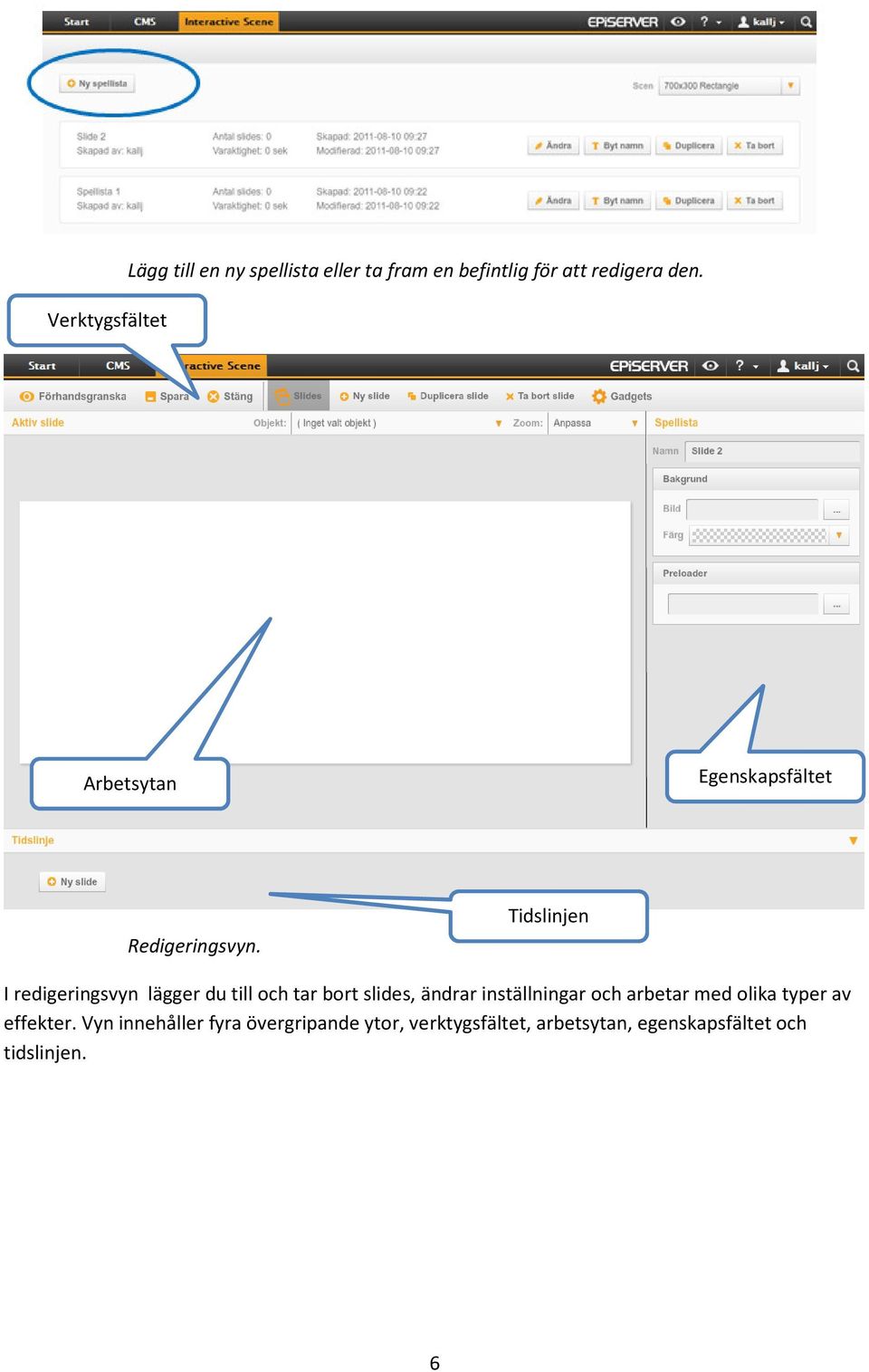 Tidslinjen I redigeringsvyn lägger du till och tar bort slides, ändrar inställningar och