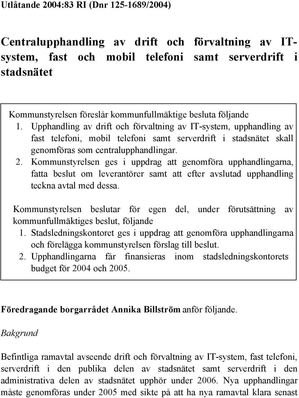 Kommunstyrelsen ges i uppdrag att genomföra upphandlingarna, fatta beslut om leverantörer samt att efter avslutad upphandling teckna avtal med dessa.