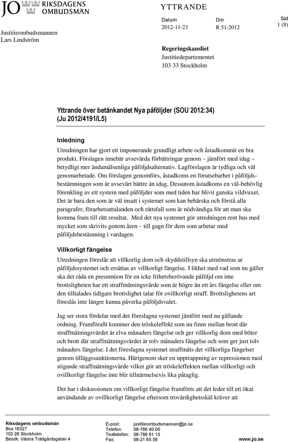Förslagen innebär avsevärda förbättringar genom jämfört med idag betydligt mer ändamålsenliga påföljdsalternativ. Lagförslagen är tydliga och väl genomarbetade.