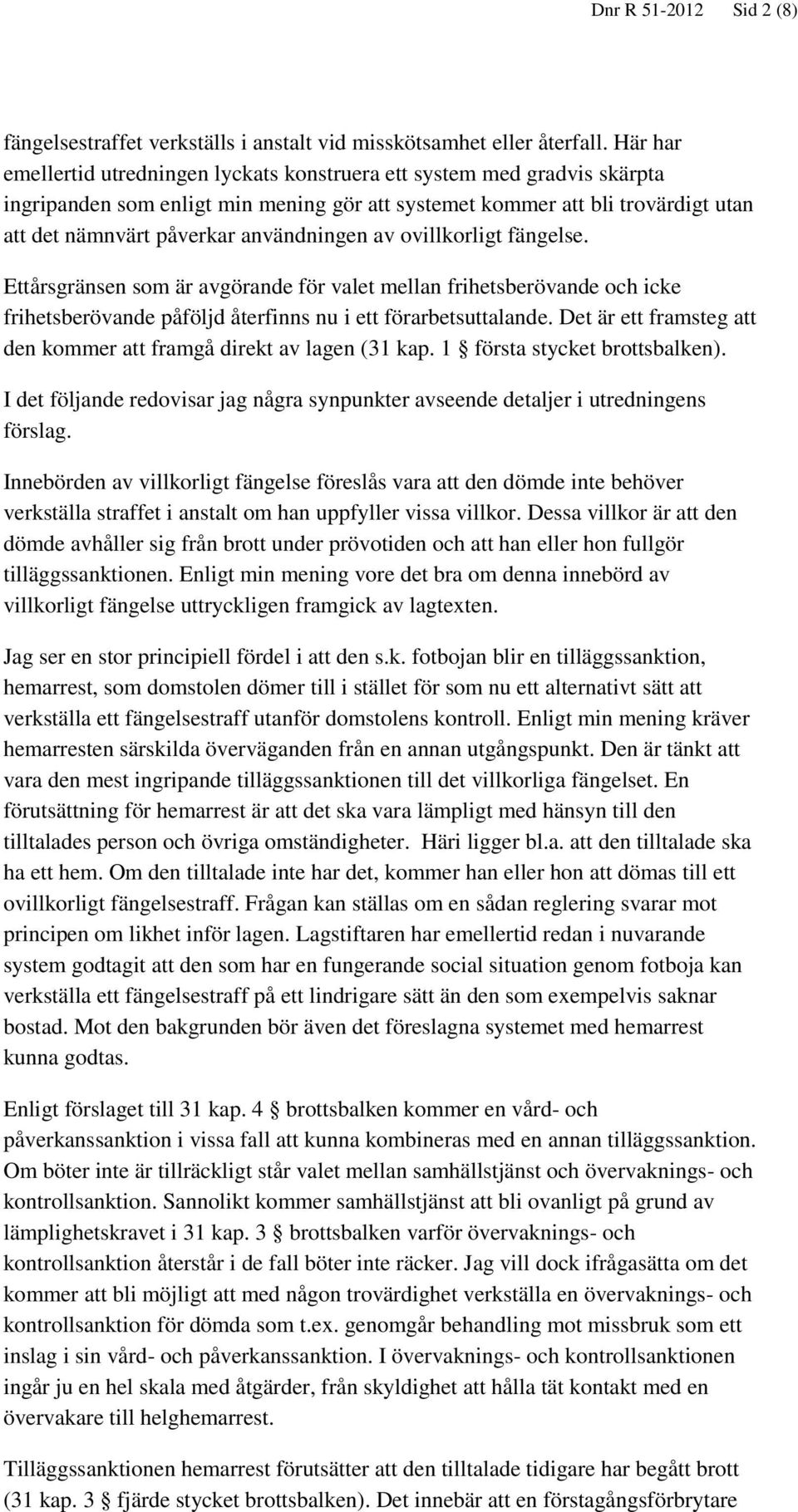 användningen av ovillkorligt fängelse. Ettårsgränsen som är avgörande för valet mellan frihetsberövande och icke frihetsberövande påföljd återfinns nu i ett förarbetsuttalande.