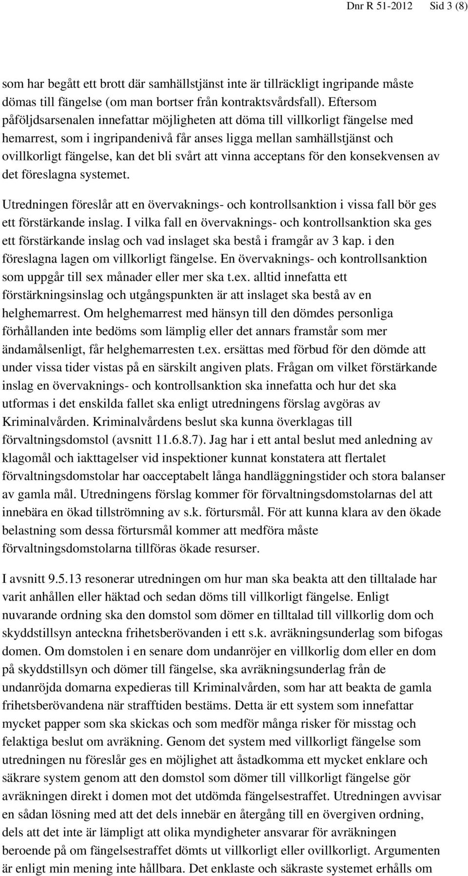 svårt att vinna acceptans för den konsekvensen av det föreslagna systemet. Utredningen föreslår att en övervaknings- och kontrollsanktion i vissa fall bör ges ett förstärkande inslag.