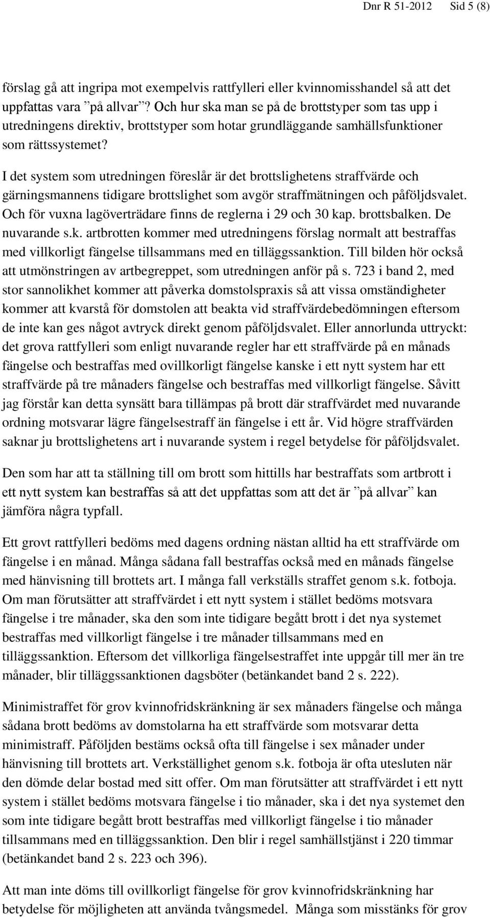 I det system som utredningen föreslår är det brottslighetens straffvärde och gärningsmannens tidigare brottslighet som avgör straffmätningen och påföljdsvalet.