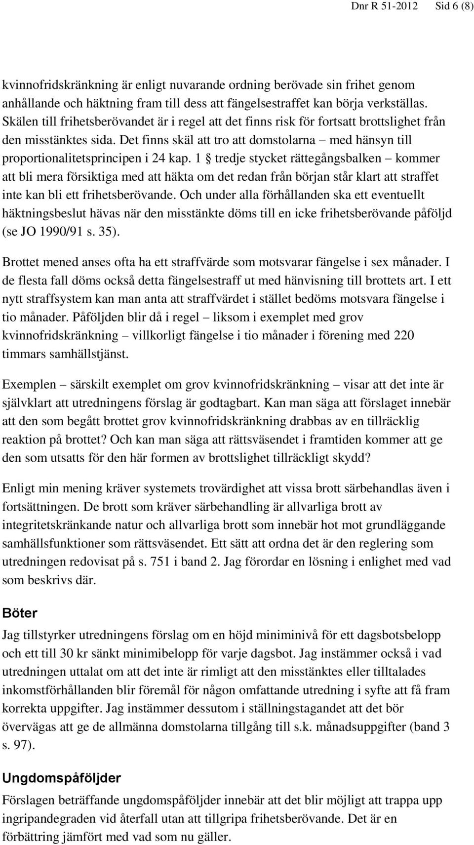 Det finns skäl att tro att domstolarna med hänsyn till proportionalitetsprincipen i 24 kap.