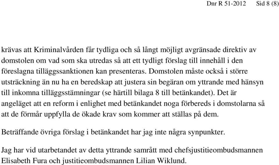 Domstolen måste också i större utsträckning än nu ha en beredskap att justera sin begäran om yttrande med hänsyn till inkomna tilläggsstämningar (se härtill bilaga 8 till betänkandet).
