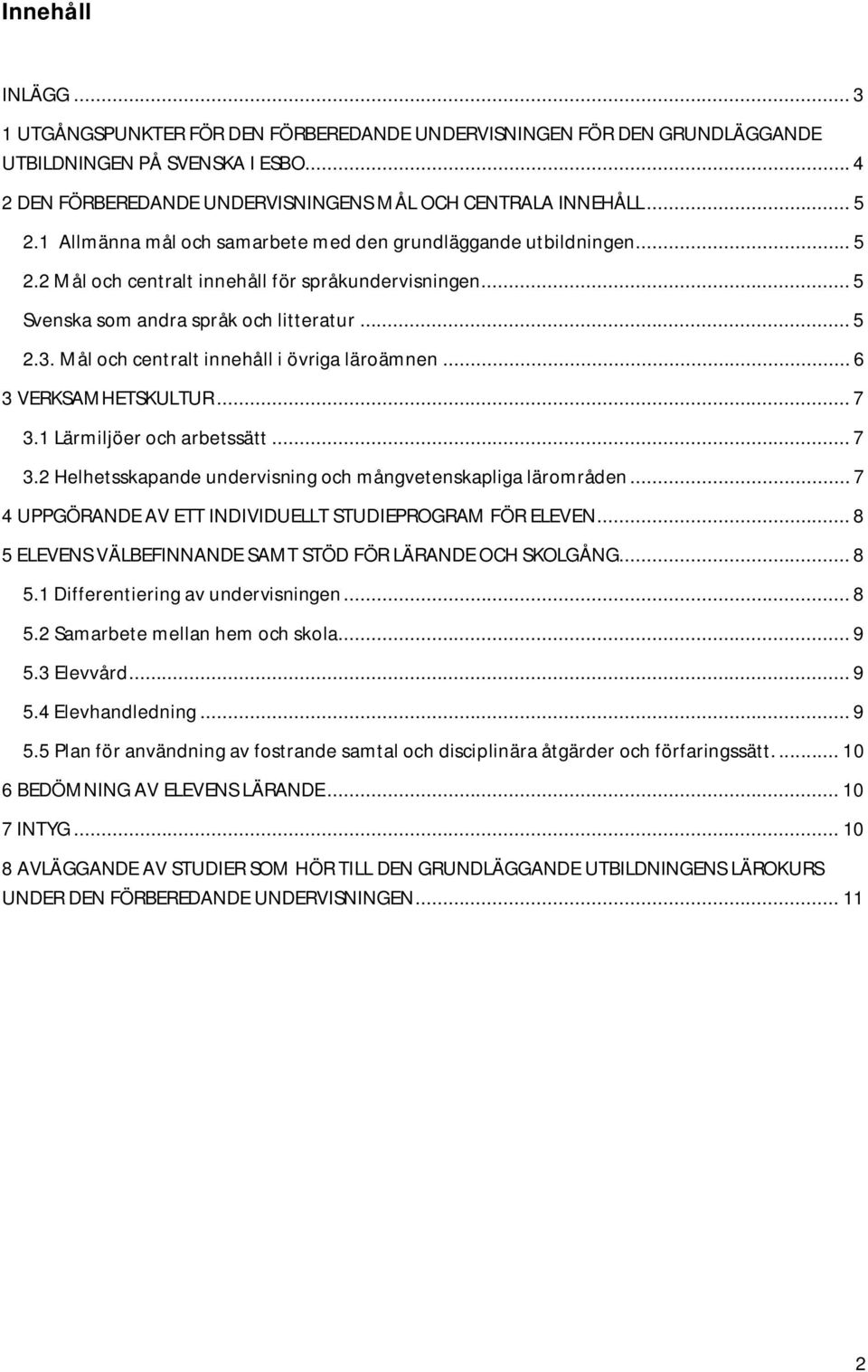 Mål och centralt innehåll i övriga läroämnen... 6 3 VERKSAMHETSKULTUR... 7 3.1 Lärmiljöer och arbetssätt... 7 3.2 Helhetsskapande undervisning och mångvetenskapliga lärområden.