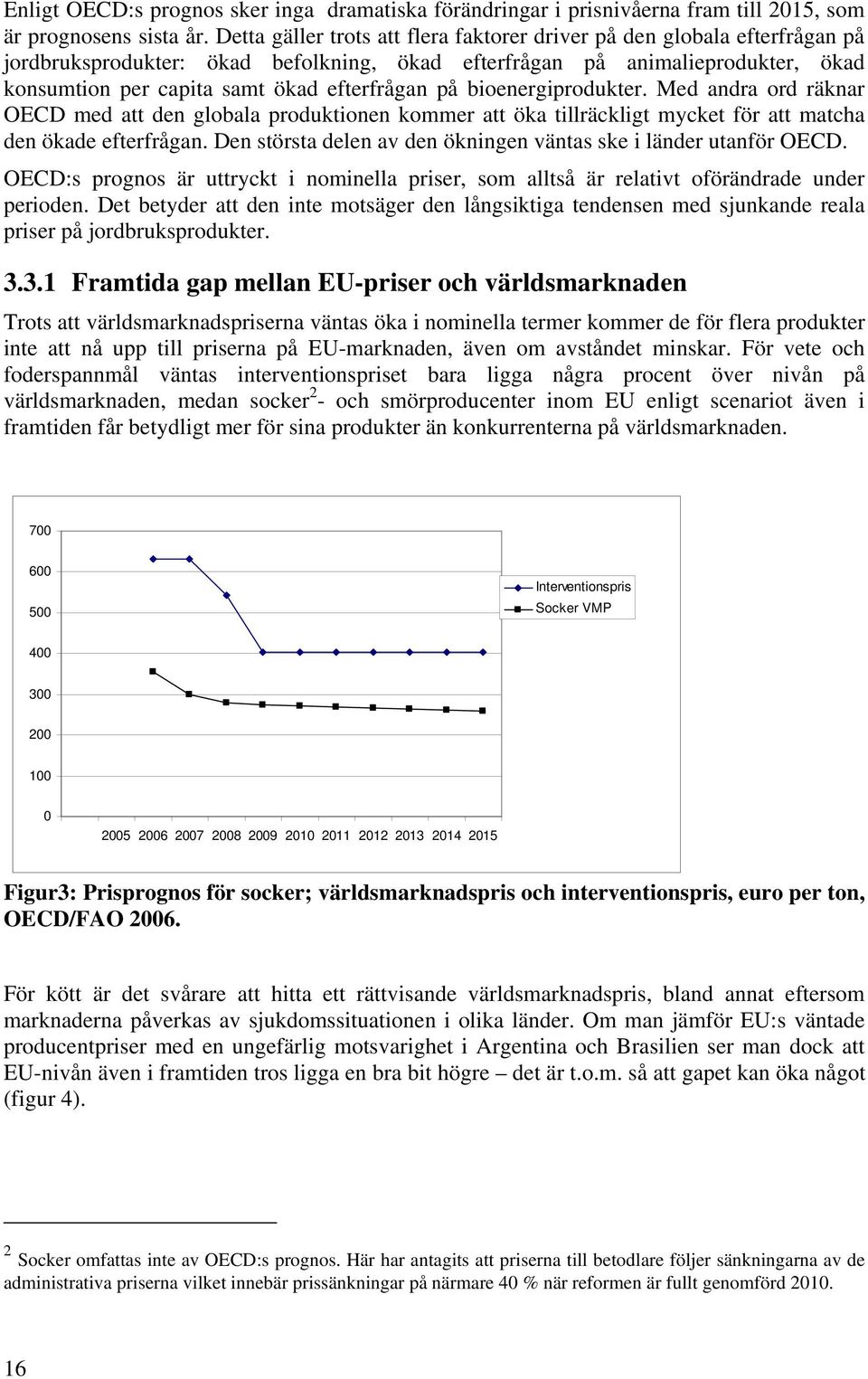 på bioenergiprodukter. Med andra ord räknar OECD med att den globala produktionen kommer att öka tillräckligt mycket för att matcha den ökade efterfrågan.