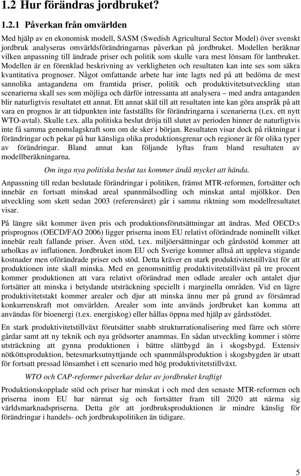 Modellen är en förenklad beskrivning av verkligheten och resultaten kan inte ses som säkra kvantitativa prognoser.