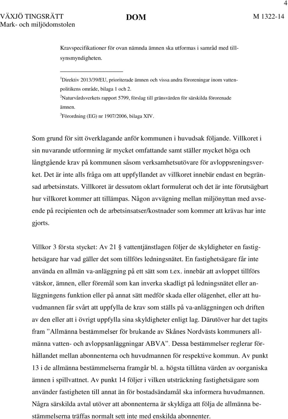 2 Naturvårdsverkets rapport 5799, förslag till gränsvärden för särskilda förorenade ämnen. 3 Förordning (EG) nr 1907/2006, bilaga XIV.