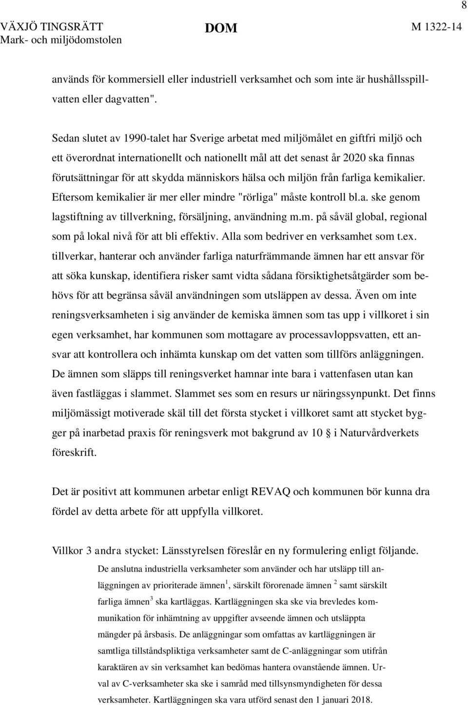 människors hälsa och miljön från farliga kemikalier. Eftersom kemikalier är mer eller mindre "rörliga" måste kontroll bl.a. ske genom lagstiftning av tillverkning, försäljning, användning m.m. på såväl global, regional som på lokal nivå för att bli effektiv.