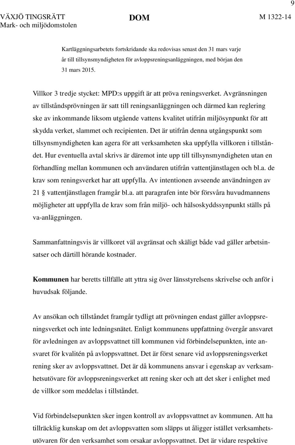 Avgränsningen av tillståndsprövningen är satt till reningsanläggningen och därmed kan reglering ske av inkommande liksom utgående vattens kvalitet utifrån miljösynpunkt för att skydda verket, slammet