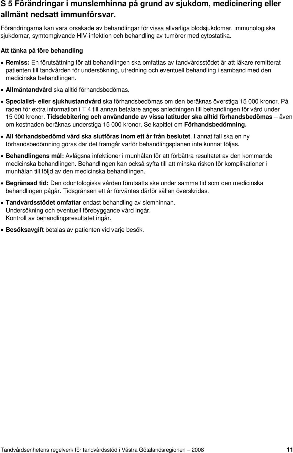 Att tänka på före behandling Remiss: En förutsättning för att behandlingen ska omfattas av tandvårdsstödet är att läkare remitterat patienten till tandvården för undersökning, utredning och eventuell