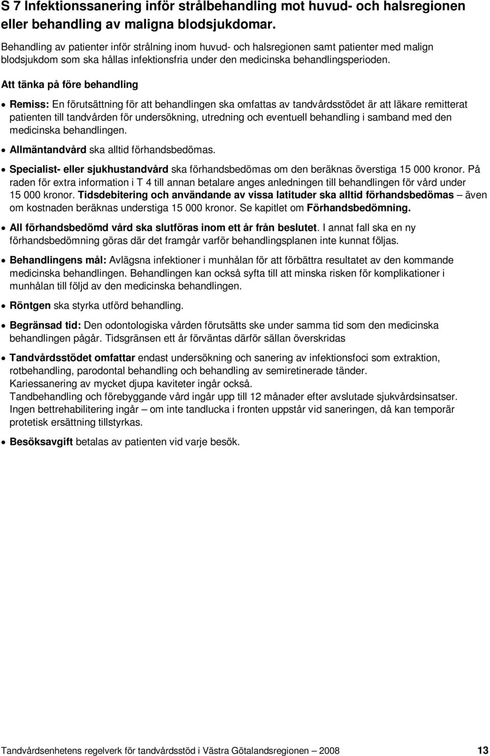 Att tänka på före behandling Remiss: En förutsättning för att behandlingen ska omfattas av tandvårdsstödet är att läkare remitterat patienten till tandvården för undersökning, utredning och eventuell