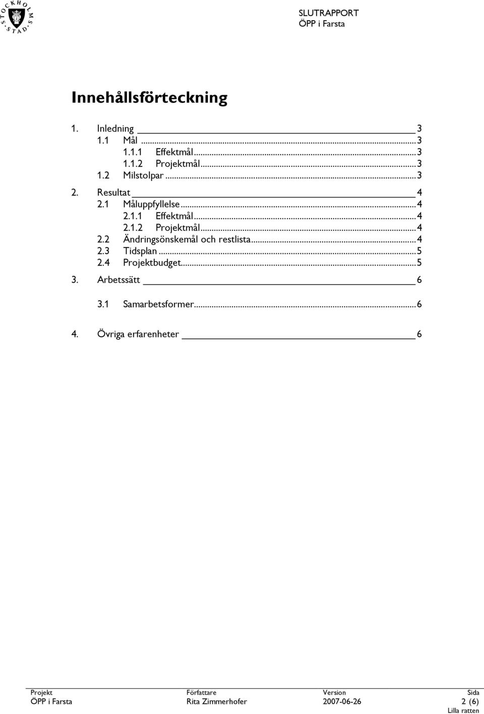 ..4 2.3 Tidsplan...5 2.4 Projektbudget...5 3. Arbetssätt 6 3.1 Samarbetsformer...6 4.