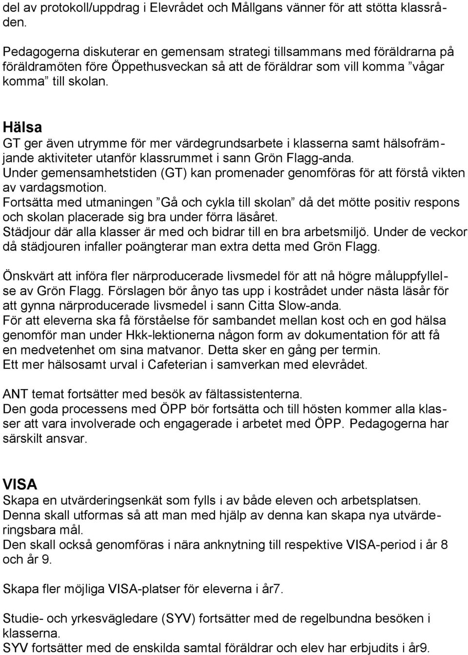 Hälsa GT ger även utrymme för mer värdegrundsarbete i klasserna samt hälsofrämjande aktiviteter utanför klassrummet i sann Grön Flagg-anda.