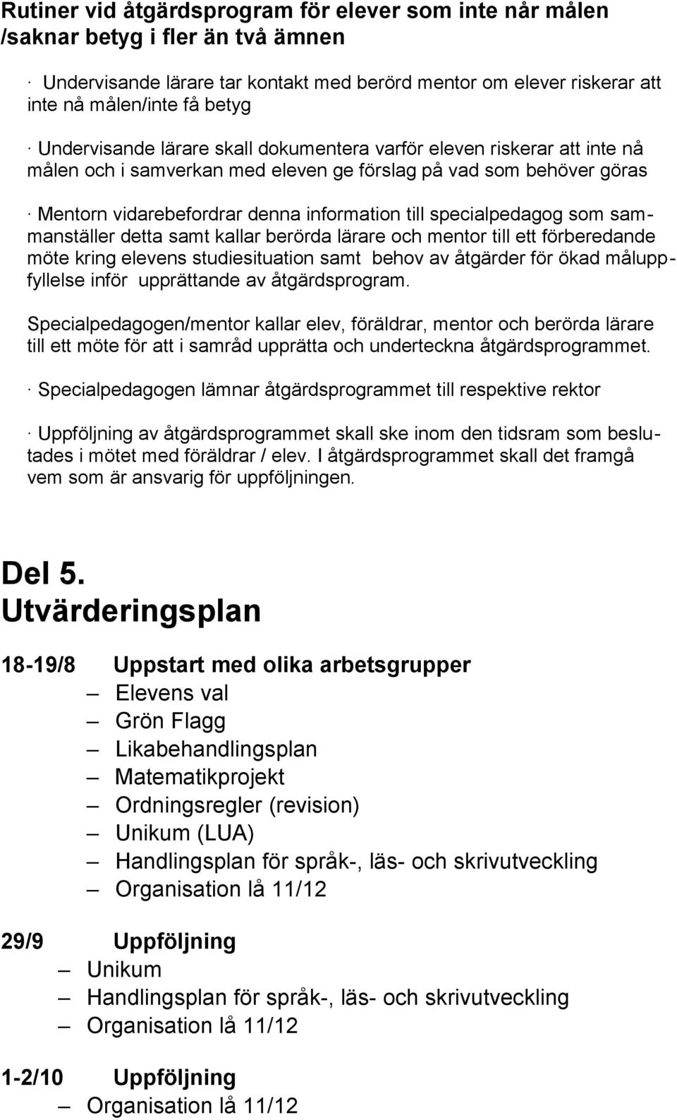 specialpedagog som sammanställer detta samt kallar berörda lärare och mentor till ett förberedande möte kring elevens studiesituation samt behov av åtgärder för ökad måluppfyllelse inför upprättande