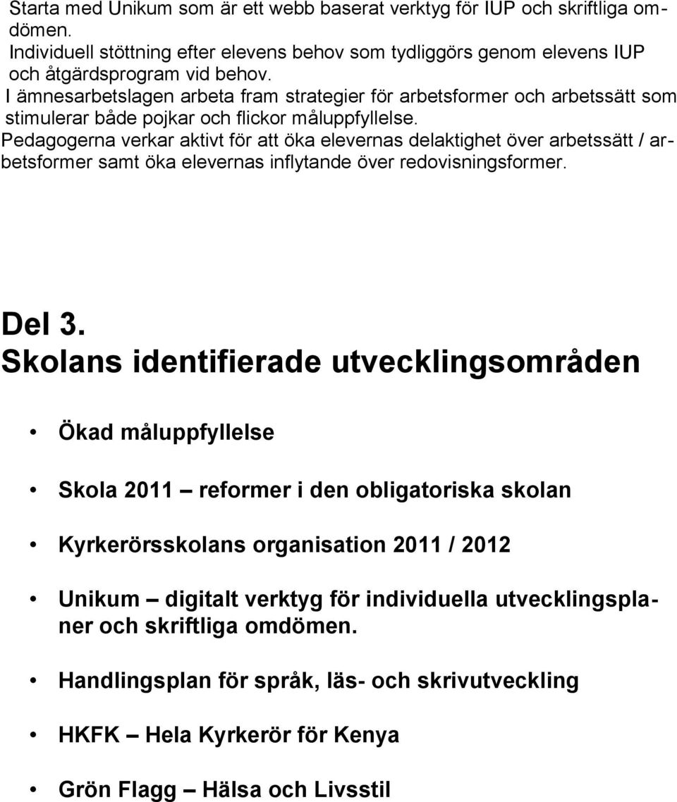 Pedagogerna verkar aktivt för att öka elevernas delaktighet över arbetssätt / arbetsformer samt öka elevernas inflytande över redovisningsformer. Del 3.