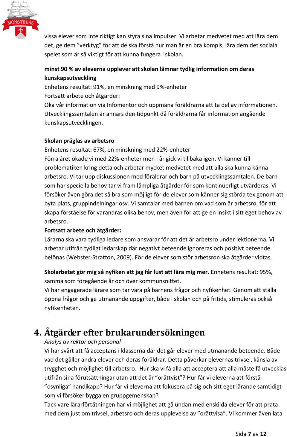minst 90 % av eleverna upplever att skolan lämnar tydlig information om deras kunskapsutveckling Enhetens resultat: 91%, en minskning med 9%-enheter Fortsatt arbete och åtgärder: Öka vår information